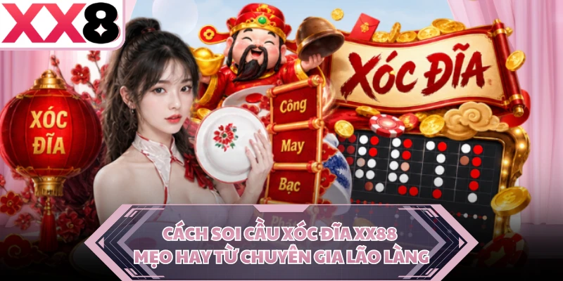 Cách Soi Cầu Xóc Đĩa XX8 - Mẹo Hay Từ Chuyên Gia Lão Làng