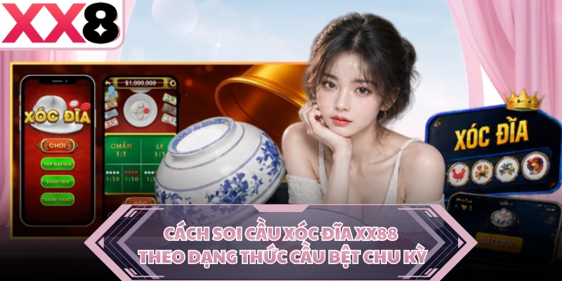 Cách soi cầu xóc đĩa XX8 theo dạng thức cầu bệt chu kỳ