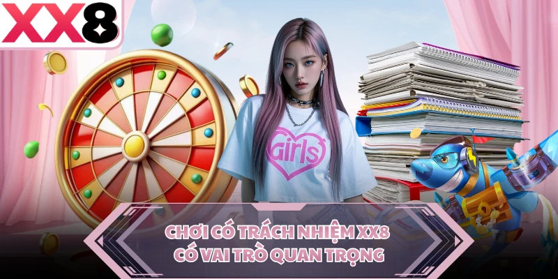 Chơi có trách nhiệm XX8 có vai trò quan trọng
