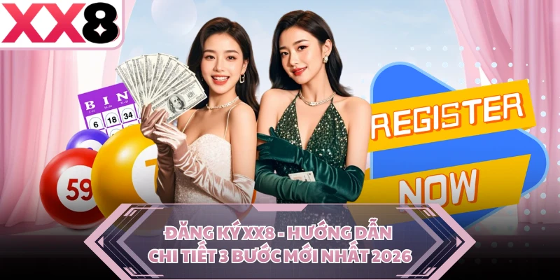 Đăng Ký XX8 - Hướng Dẫn Chi Tiết 3 Bước Mới Nhất 2026