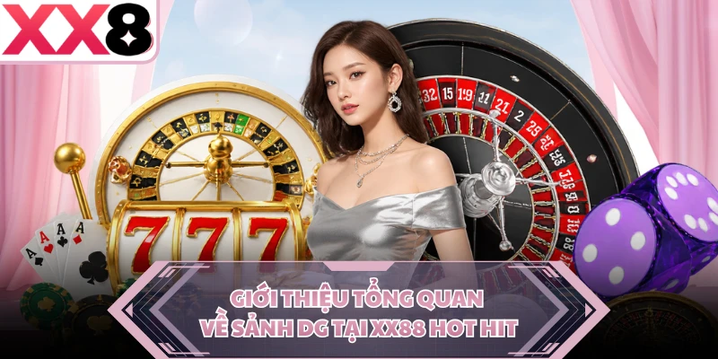 Giới thiệu tổng quan về sảnh DG tại XX88 hot hit