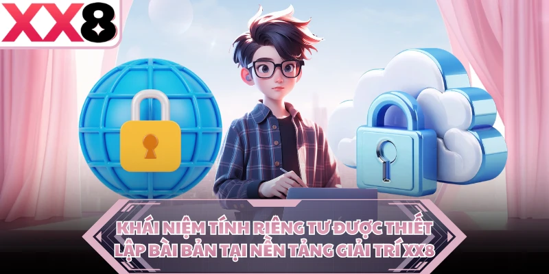 Khái niệm tính riêng tư được thiết lập bài bản tại nền tảng giải trí XX8