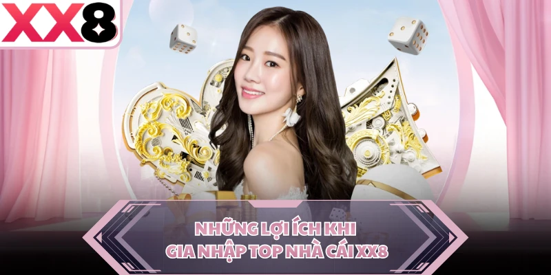 Những lợi ích khi gia nhập top nhà cái XX8  